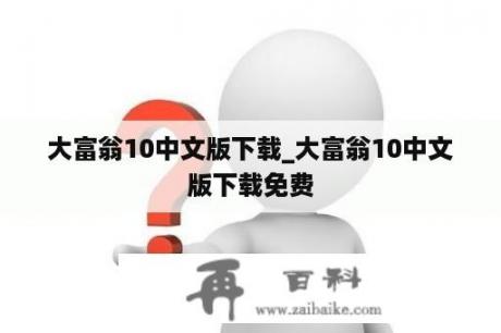 大富翁10中文版下载_大富翁10中文版下载免费