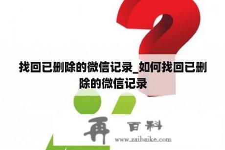 找回已删除的微信记录_如何找回已删除的微信记录