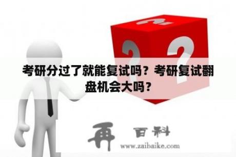 考研分过了就能复试吗？考研复试翻盘机会大吗？