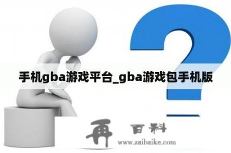 手机gba游戏平台_gba游戏包手机版