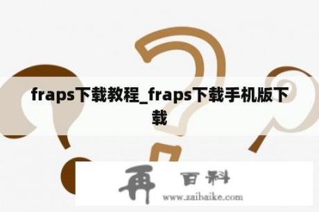 fraps下载教程_fraps下载手机版下载