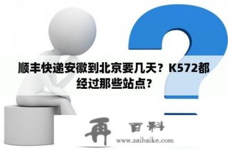 顺丰快递安徽到北京要几天？K572都经过那些站点？