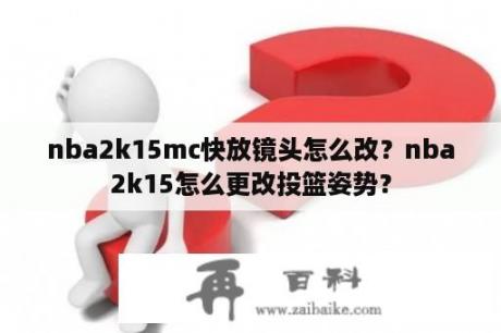 nba2k15mc快放镜头怎么改？nba2k15怎么更改投篮姿势？