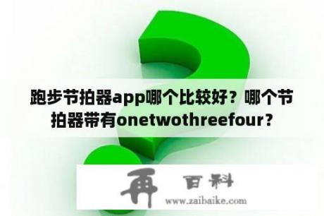 跑步节拍器app哪个比较好？哪个节拍器带有onetwothreefour？