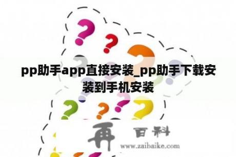 pp助手app直接安装_pp助手下载安装到手机安装