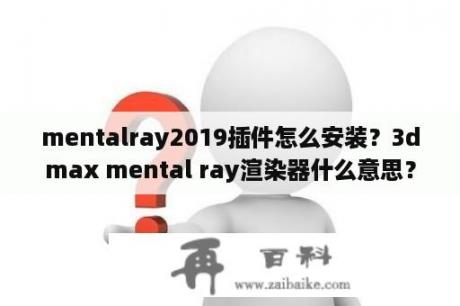 mentalray2019插件怎么安装？3dmax mental ray渲染器什么意思？