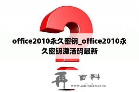 office2010永久密钥_office2010永久密钥激活码最新