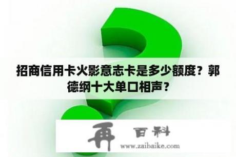 招商信用卡火影意志卡是多少额度？郭德纲十大单口相声？