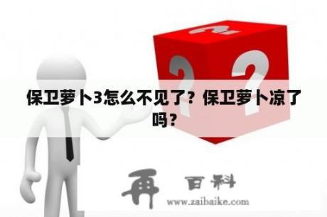 保卫萝卜3怎么不见了？保卫萝卜凉了吗？