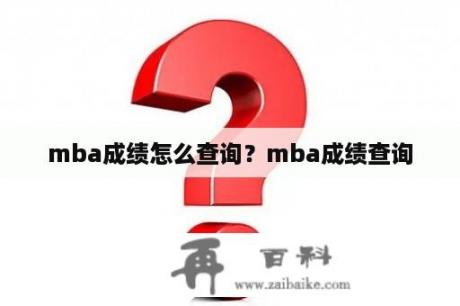 mba成绩怎么查询？mba成绩查询