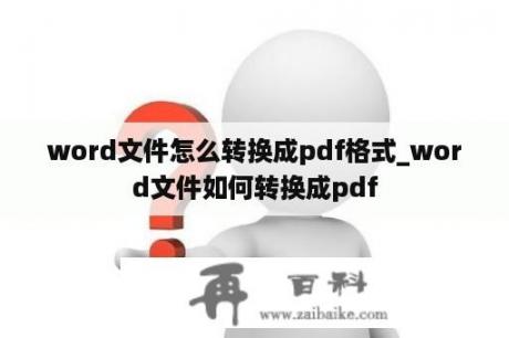 word文件怎么转换成pdf格式_word文件如何转换成pdf