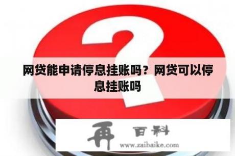 网贷能申请停息挂账吗？网贷可以停息挂账吗