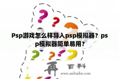 Psp游戏怎么样导入psp模拟器？psp模拟器简单易用？