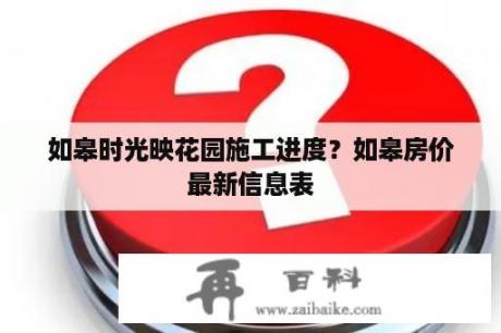 如皋时光映花园施工进度？如皋房价最新信息表