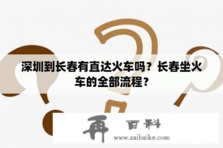 深圳到长春有直达火车吗？长春坐火车的全部流程？