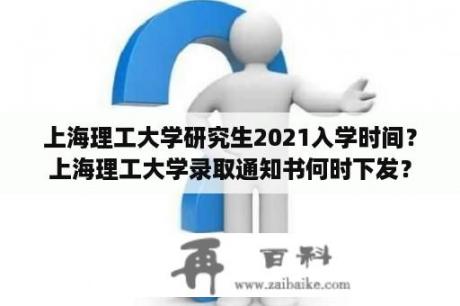 上海理工大学研究生2021入学时间？上海理工大学录取通知书何时下发？