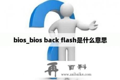 bios_bios back flash是什么意思