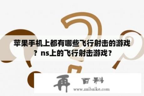 苹果手机上都有哪些飞行射击的游戏？ns上的飞行射击游戏？