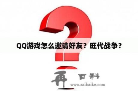 QQ游戏怎么邀请好友？旺代战争？