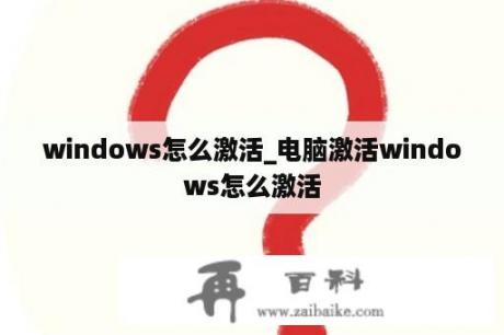 windows怎么激活_电脑激活windows怎么激活