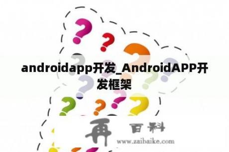 androidapp开发_AndroidAPP开发框架