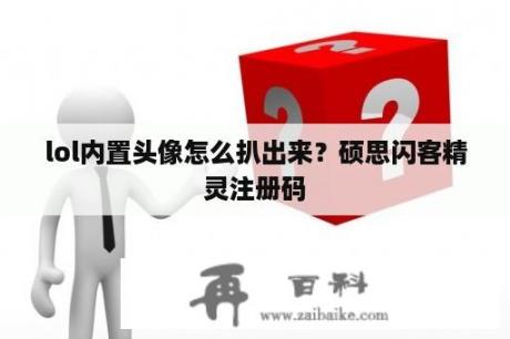 lol内置头像怎么扒出来？硕思闪客精灵注册码