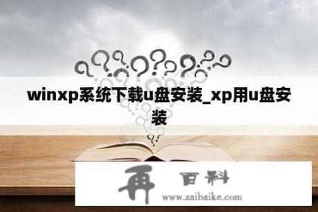 winxp系统下载u盘安装_xp用u盘安装