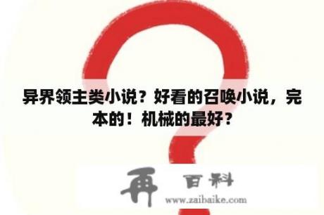 异界领主类小说？好看的召唤小说，完本的！机械的最好？