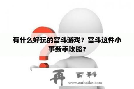 有什么好玩的宫斗游戏？宫斗这件小事新手攻略？