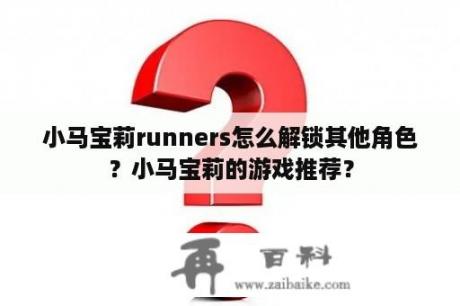 小马宝莉runners怎么解锁其他角色？小马宝莉的游戏推荐？