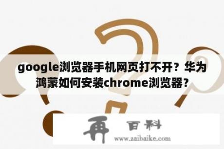 google浏览器手机网页打不开？华为鸿蒙如何安装chrome浏览器？