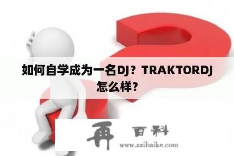 如何自学成为一名DJ？TRAKTORDJ怎么样？