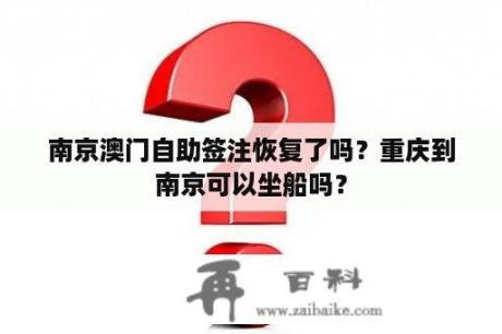 南京澳门自助签注恢复了吗？重庆到南京可以坐船吗？