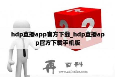 hdp直播app官方下载_hdp直播app官方下载手机版