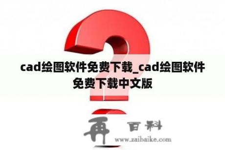 cad绘图软件免费下载_cad绘图软件免费下载中文版