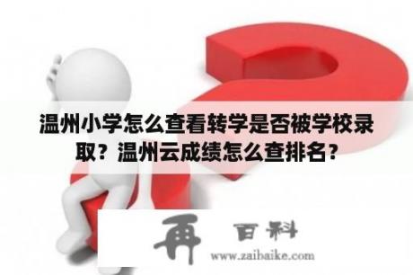 温州小学怎么查看转学是否被学校录取？温州云成绩怎么查排名？