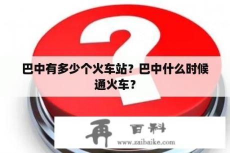 巴中有多少个火车站？巴中什么时候通火车？