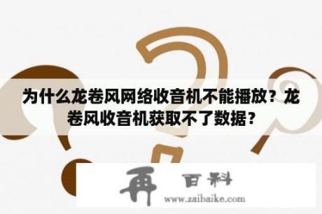 为什么龙卷风网络收音机不能播放？龙卷风收音机获取不了数据？