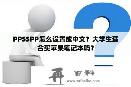 PPSSPP怎么设置成中文？大学生适合买苹果笔记本吗？