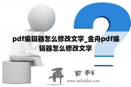 pdf编辑器怎么修改文字_金舟pdf编辑器怎么修改文字