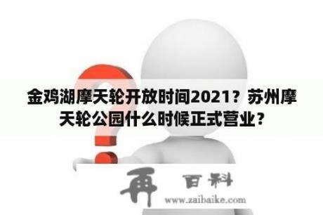 金鸡湖摩天轮开放时间2021？苏州摩天轮公园什么时候正式营业？