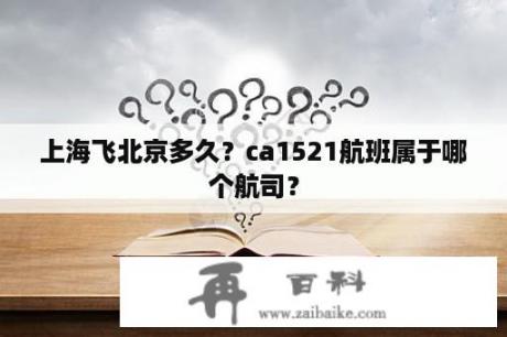 上海飞北京多久？ca1521航班属于哪个航司？