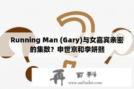 Running Man (Gary)与女嘉宾亲密的集数？申世京和李妍熙