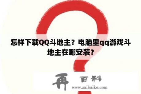 怎样下载QQ斗地主？电脑里qq游戏斗地主在哪安装？