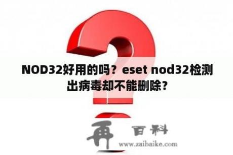 NOD32好用的吗？eset nod32检测出病毒却不能删除？