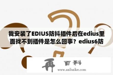 我安装了EDIUS防抖插件后在edius里面找不到插件是怎么回事？edius6防抖插件