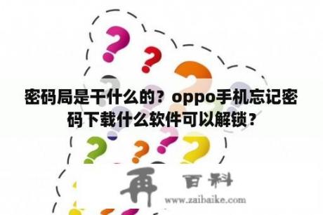 密码局是干什么的？oppo手机忘记密码下载什么软件可以解锁？