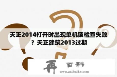 天正2014打开时出现单机锁检查失败？天正建筑2013过期