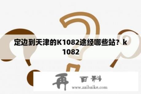 定边到天津的K1082途经哪些站？k1082