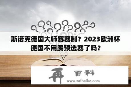 斯诺克德国大师赛赛制？2023欧洲杯德国不用踢预选赛了吗？